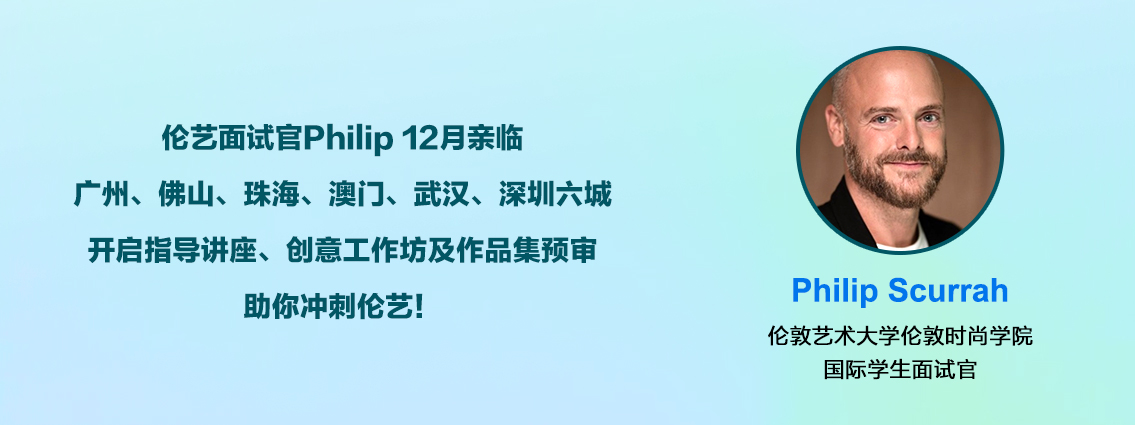 伦艺面试官Philip 12月亲临广州、佛山、珠海、澳门、武汉、深圳六城开启指导讲座、创意工作坊及作品集预审，助你冲刺伦艺！ 